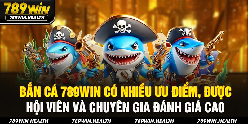 Bắn cá 789win có nhiều thế mạnh trong sản phẩm và chất lượng