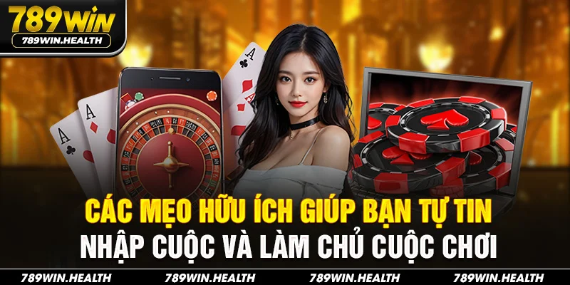 Các mẹo hữu ích giúp bạn tự tin nhập cuộc và làm chủ cuộc chơi