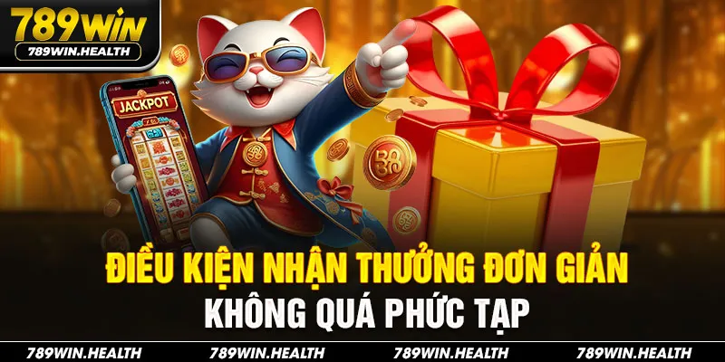Điều kiện nhận thưởng đơn giản, không quá phức tạp