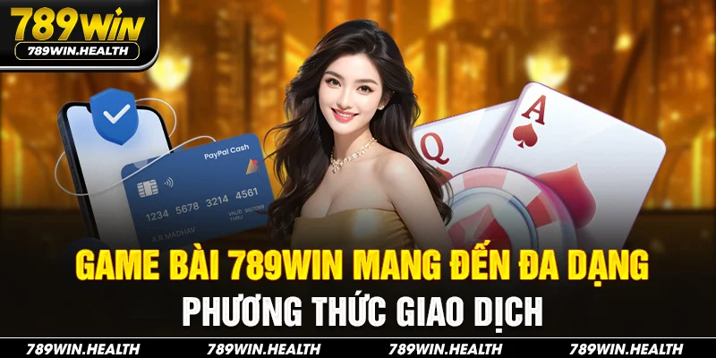 Game bài 789WIN mang đến đa dạng phương thức giao dịch