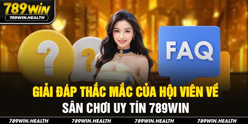 Giải đáp thắc mắc của hội viên về sân chơi uy tín 789WIN