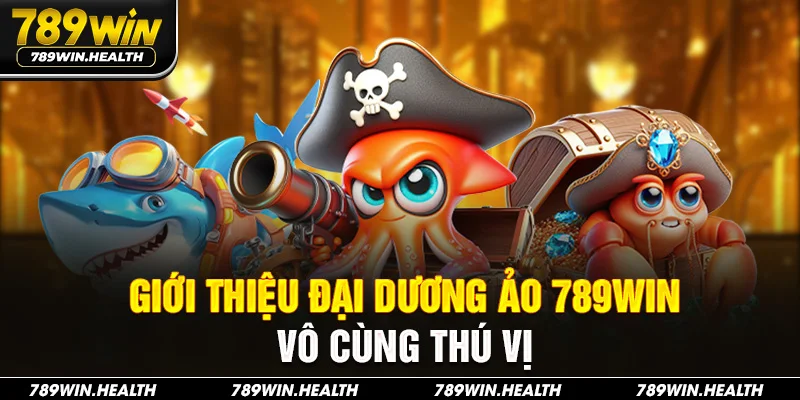 Giới thiệu đại dương ảo tại bắn cá 789win vô cùng thú vị
