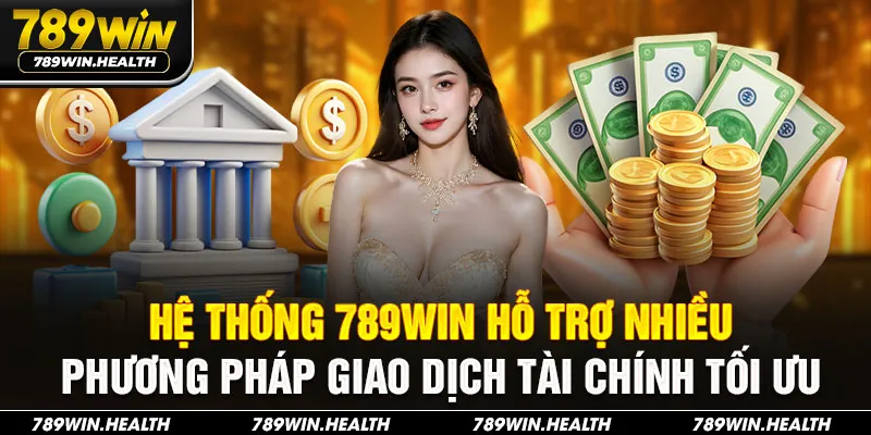 Hệ thống 789WIN hỗ trợ nhiều phương pháp giao dịch tài chính tối ưu