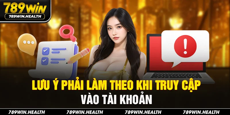 Lưu ý phải làm theo khi truy cập vào tài khoản