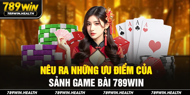 Nêu ra những ưu điểm của sảnh game bài 789WIN