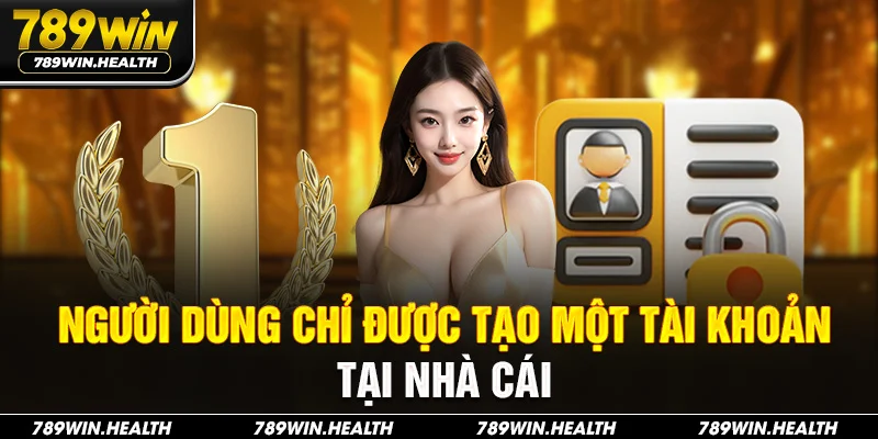 Người dùng chỉ được tạo một tài khoản tại nhà cái
