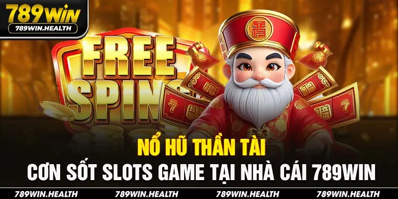 Nổ Hũ Thần Tài | Cơn Sốt Slots Game Tại Nhà Cái 789WIN