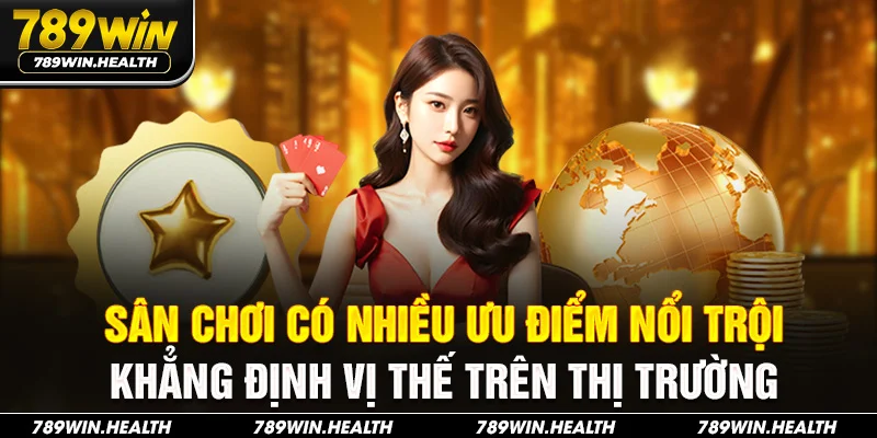 Sân chơi 789WIN có nhiều ưu điểm nổi trội khẳng định vị thế trên thị trường